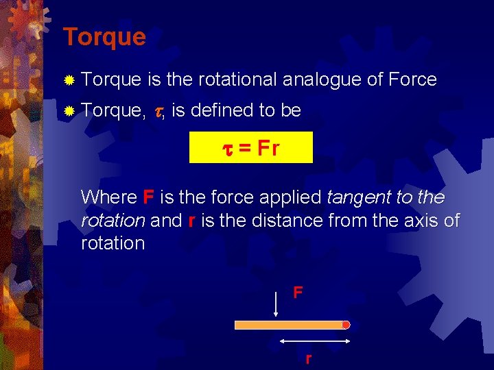 Torque ® Torque is the rotational analogue of Force ® Torque, t, is defined
