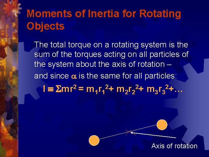 Moments of Inertia for Rotating Objects The total torque on a rotating system is