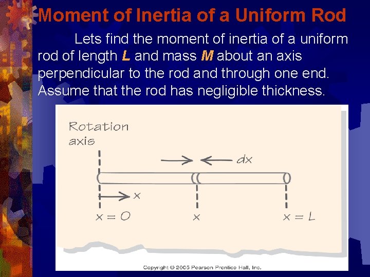 Moment of Inertia of a Uniform Rod Lets find the moment of inertia of