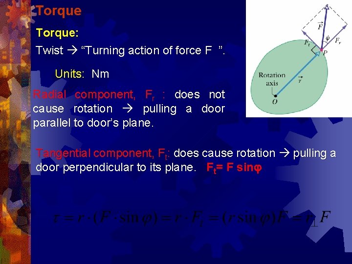 Torque: Twist “Turning action of force F ”. Units: Nm Radial component, Fr :