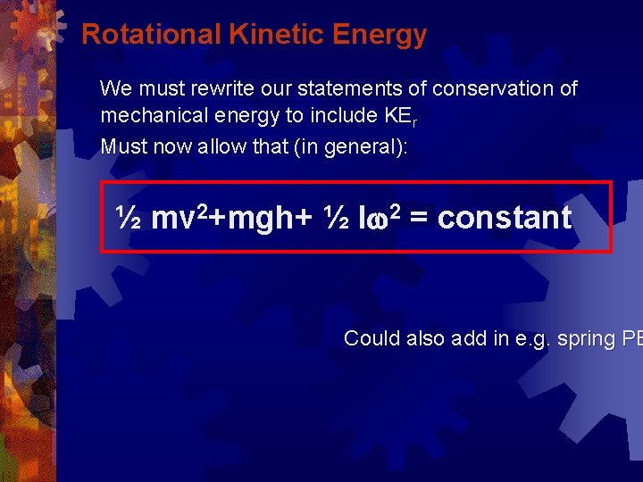 Rotational Kinetic Energy We must rewrite our statements of conservation of mechanical energy to