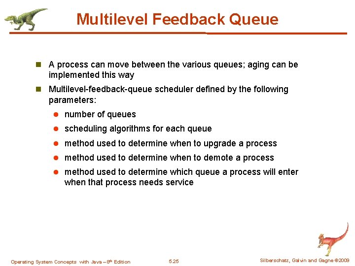 Multilevel Feedback Queue n A process can move between the various queues; aging can