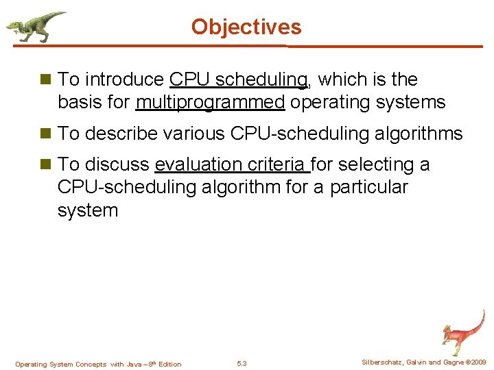 Objectives n To introduce CPU scheduling, which is the basis for multiprogrammed operating systems