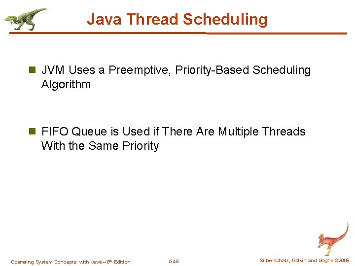 Java Thread Scheduling n JVM Uses a Preemptive, Priority-Based Scheduling Algorithm n FIFO Queue