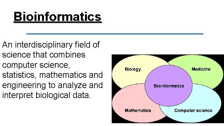 Bioinformatics An interdisciplinary field of science that combines computer science, statistics, mathematics and engineering