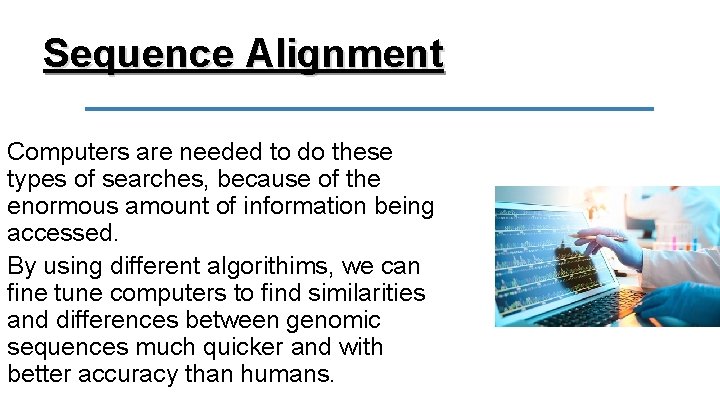 Sequence Alignment Computers are needed to do these types of searches, because of the