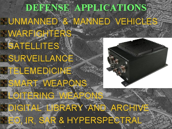 DEFENSE APPLICATIONS • • • UNMANNED & MANNED VEHICLES WARFIGHTERS SATELLITES SURVEILLANCE TELEMEDICINE SMART