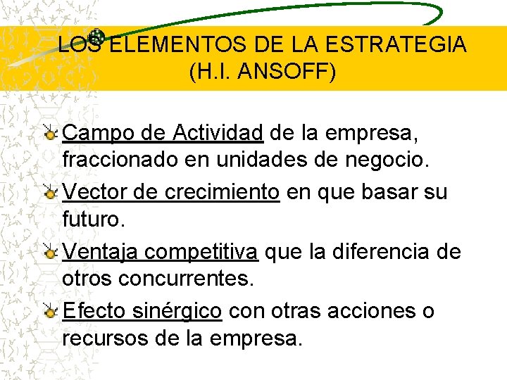 LOS ELEMENTOS DE LA ESTRATEGIA (H. I. ANSOFF) Campo de Actividad de la empresa, LOS ELEMENTOS DE LA ESTRATEGIA (H. I. ANSOFF) Campo de Actividad de la empresa,