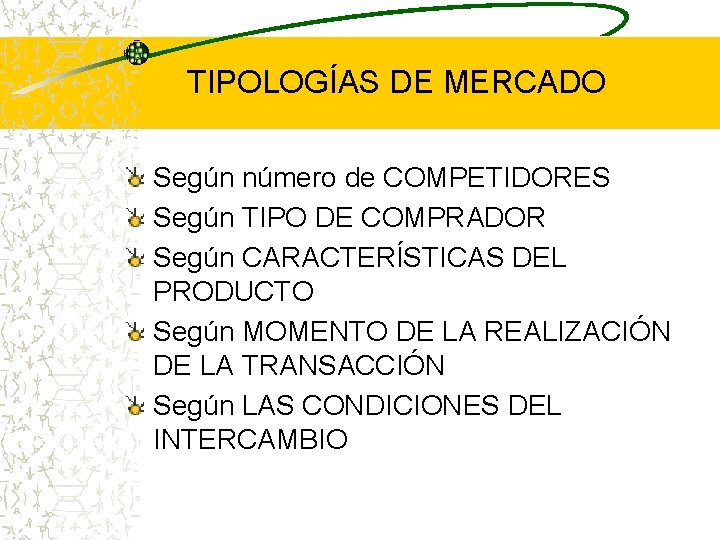 TIPOLOGÍAS DE MERCADO Según número de COMPETIDORES Según TIPO DE COMPRADOR Según CARACTERÍSTICAS DEL TIPOLOGÍAS DE MERCADO Según número de COMPETIDORES Según TIPO DE COMPRADOR Según CARACTERÍSTICAS DEL