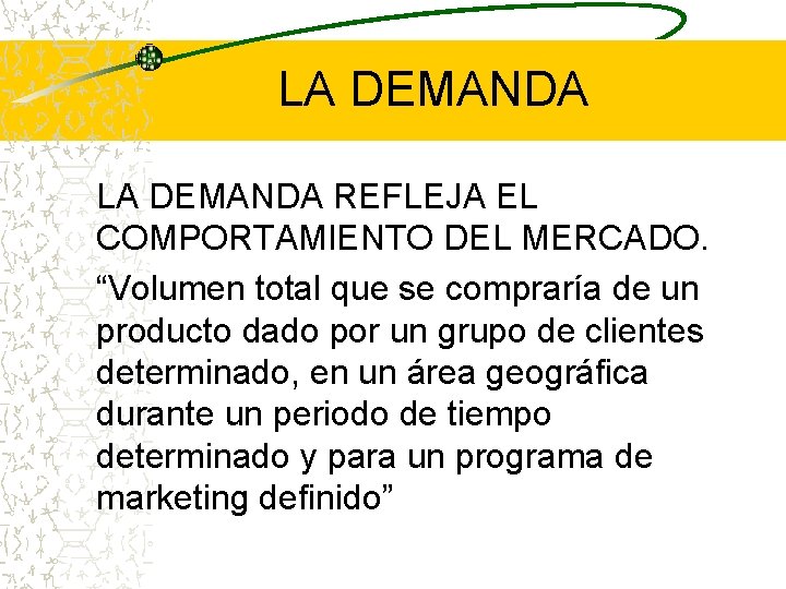 LA DEMANDA REFLEJA EL COMPORTAMIENTO DEL MERCADO. “Volumen total que se compraría de un LA DEMANDA REFLEJA EL COMPORTAMIENTO DEL MERCADO. “Volumen total que se compraría de un