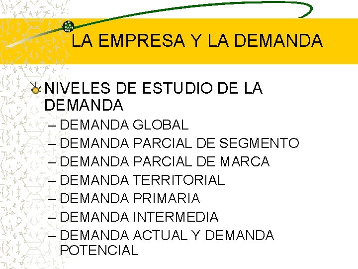LA EMPRESA Y LA DEMANDA NIVELES DE ESTUDIO DE LA DEMANDA – DEMANDA GLOBAL LA EMPRESA Y LA DEMANDA NIVELES DE ESTUDIO DE LA DEMANDA – DEMANDA GLOBAL