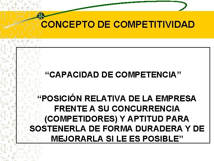 CONCEPTO DE COMPETITIVIDAD “CAPACIDAD DE COMPETENCIA” “POSICIÓN RELATIVA DE LA EMPRESA FRENTE A SU CONCEPTO DE COMPETITIVIDAD “CAPACIDAD DE COMPETENCIA” “POSICIÓN RELATIVA DE LA EMPRESA FRENTE A SU