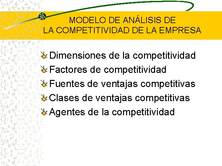 MODELO DE ANÁLISIS DE LA COMPETITIVIDAD DE LA EMPRESA Dimensiones de la competitividad Factores MODELO DE ANÁLISIS DE LA COMPETITIVIDAD DE LA EMPRESA Dimensiones de la competitividad Factores