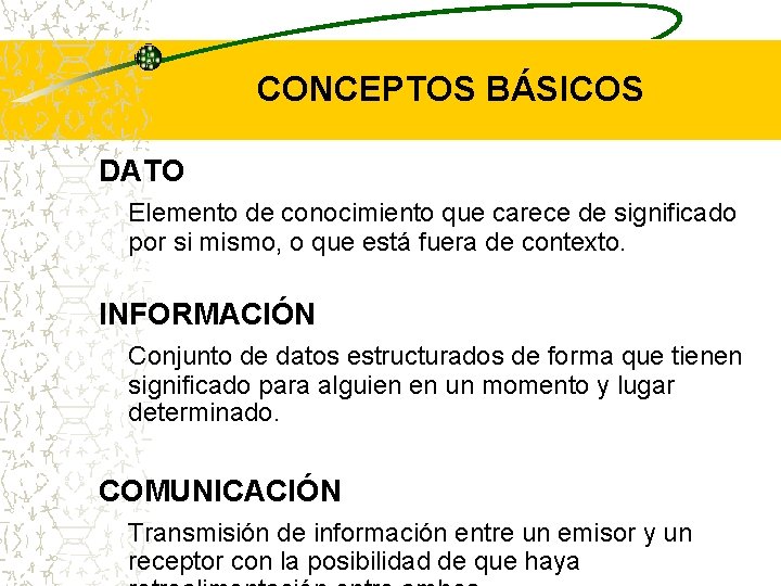 CONCEPTOS BÁSICOS DATO Elemento de conocimiento que carece de significado por si mismo, o CONCEPTOS BÁSICOS DATO Elemento de conocimiento que carece de significado por si mismo, o