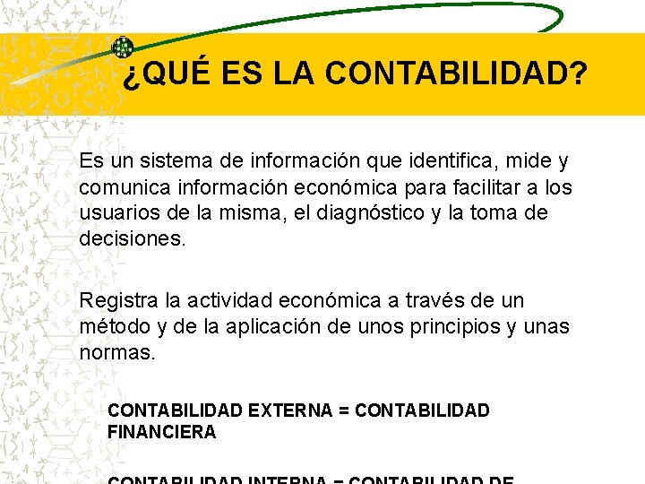 ¿QUÉ ES LA CONTABILIDAD? Es un sistema de información que identifica, mide y comunica ¿QUÉ ES LA CONTABILIDAD? Es un sistema de información que identifica, mide y comunica