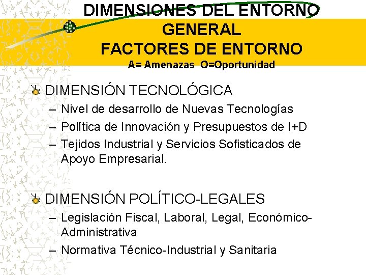 DIMENSIONES DEL ENTORNO GENERAL FACTORES DE ENTORNO A= Amenazas O=Oportunidad DIMENSIÓN TECNOLÓGICA – Nivel DIMENSIONES DEL ENTORNO GENERAL FACTORES DE ENTORNO A= Amenazas O=Oportunidad DIMENSIÓN TECNOLÓGICA – Nivel