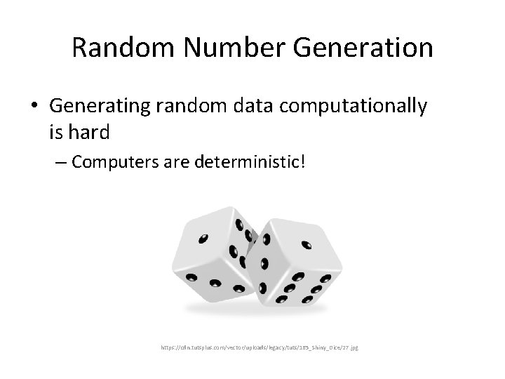 Random Number Generation • Generating random data computationally is hard – Computers are deterministic!