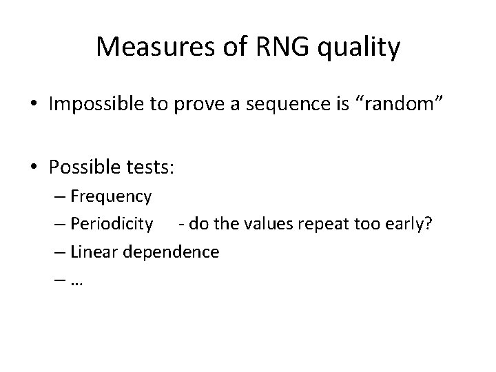 Measures of RNG quality • Impossible to prove a sequence is “random” • Possible