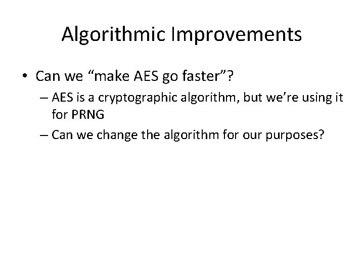 Algorithmic Improvements • Can we “make AES go faster”? – AES is a cryptographic