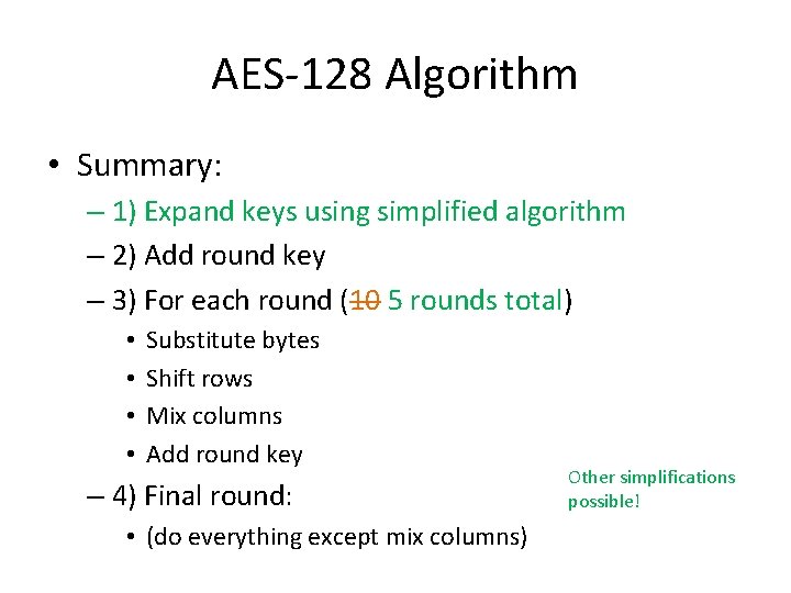 AES-128 Algorithm • Summary: – 1) Expand keys using simplified algorithm – 2) Add