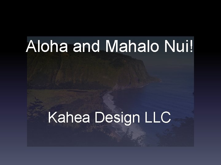 Aloha and Mahalo Nui! Kahea Design LLC 