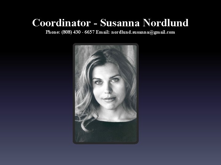 Coordinator - Susanna Nordlund Phone: (808) 430 - 6657 Email: nordlund. susanna@gmail. com 