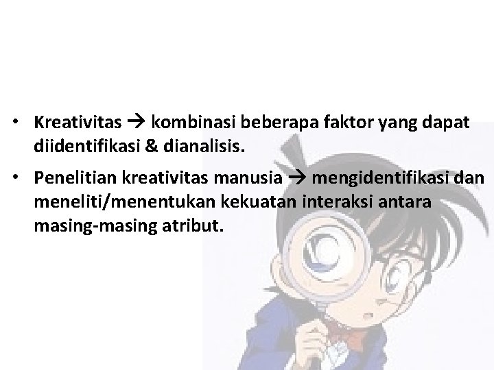  • Kreativitas kombinasi beberapa faktor yang dapat diidentifikasi & dianalisis. • Penelitian kreativitas