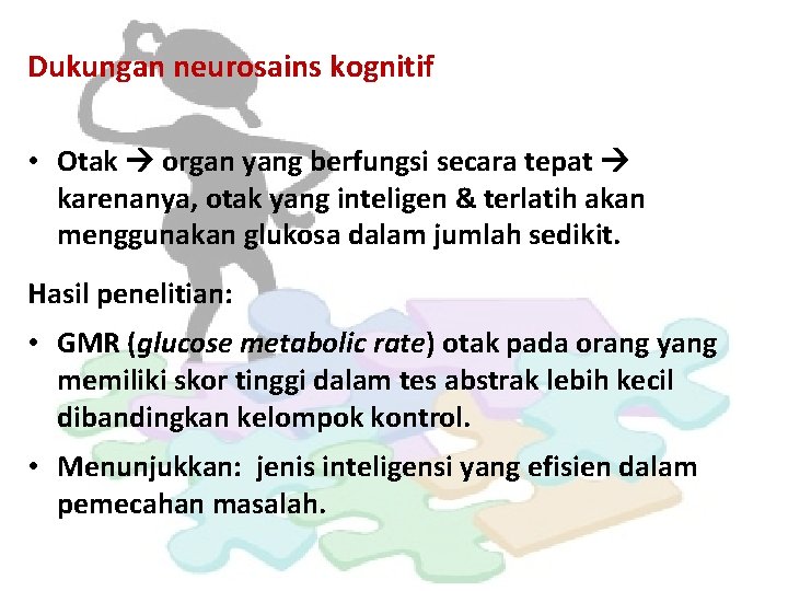 Dukungan neurosains kognitif • Otak organ yang berfungsi secara tepat karenanya, otak yang inteligen