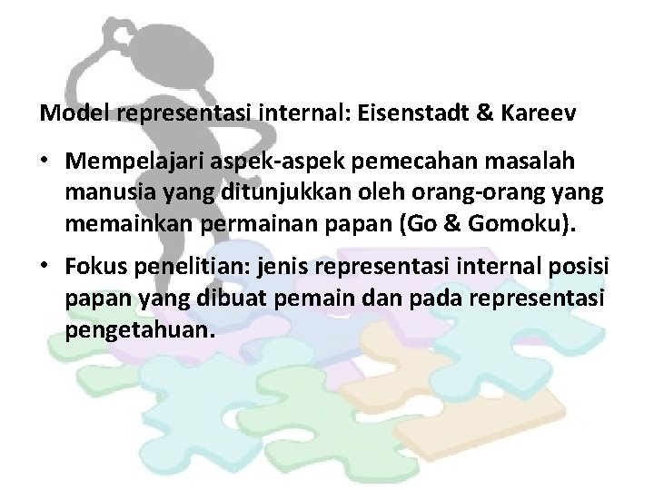 Model representasi internal: Eisenstadt & Kareev • Mempelajari aspek-aspek pemecahan masalah manusia yang ditunjukkan