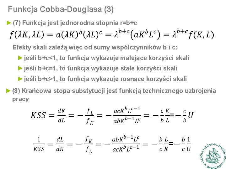 Funkcja Cobba-Douglasa (3) ► (7) Funkcja jest jednorodna stopnia r=b+c Efekty skali zależą więc