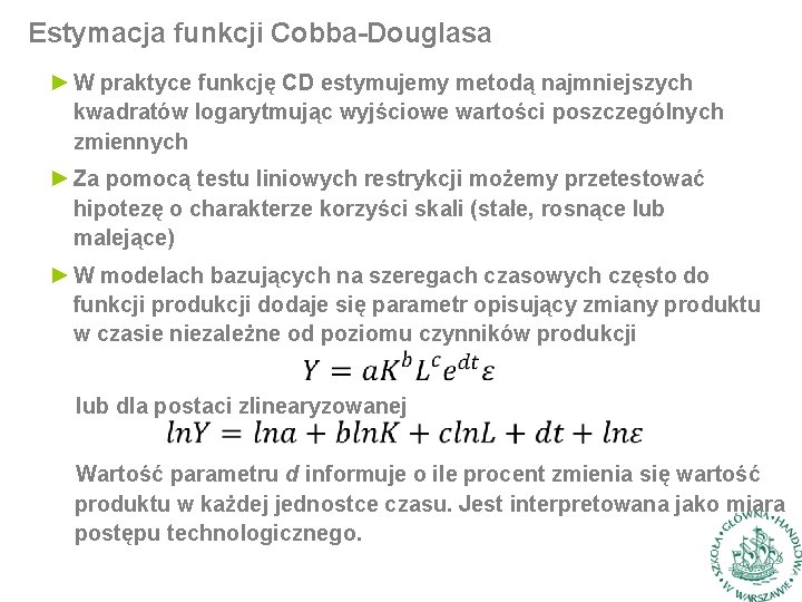 Estymacja funkcji Cobba-Douglasa ► W praktyce funkcję CD estymujemy metodą najmniejszych kwadratów logarytmując wyjściowe