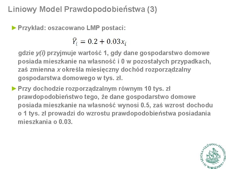 Liniowy Model Prawdopodobieństwa (3) ► Przykład: oszacowano LMP postaci: gdzie y(i) przyjmuje wartość 1,