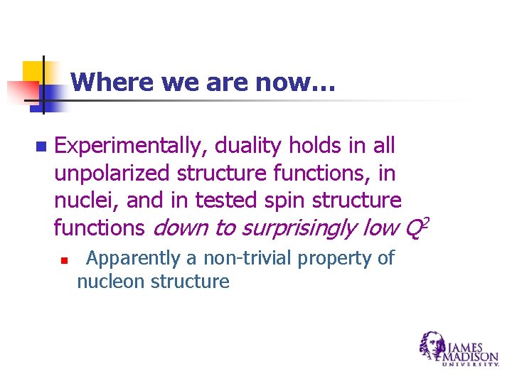 Where we are now… n Experimentally, duality holds in all unpolarized structure functions, in Where we are now… n Experimentally, duality holds in all unpolarized structure functions, in