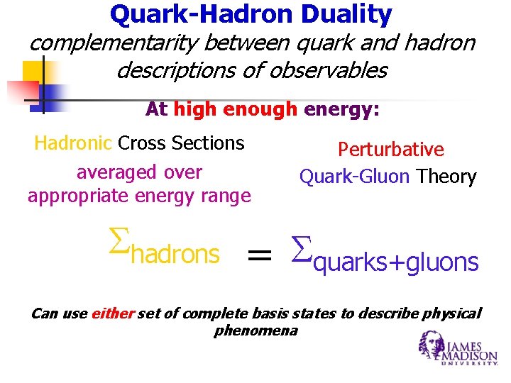 Quark-Hadron Duality complementarity between quark and hadron descriptions of observables At high enough energy: Quark-Hadron Duality complementarity between quark and hadron descriptions of observables At high enough energy: