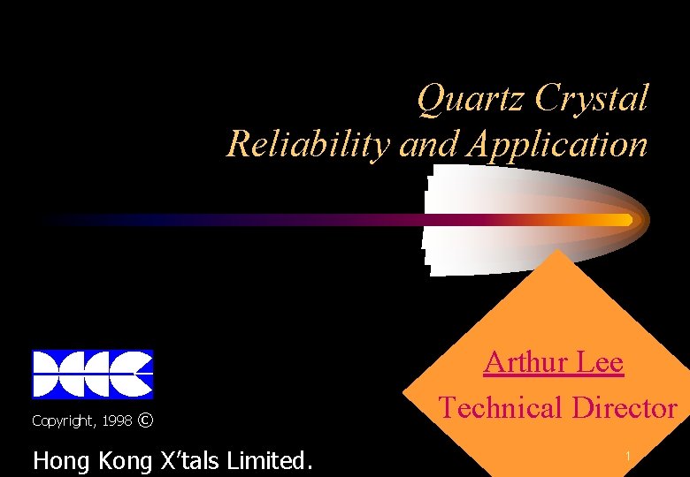 Quartz Crystal Reliability and Application Copyright, 1998 © Hong Kong X’tals Limited. Arthur Lee