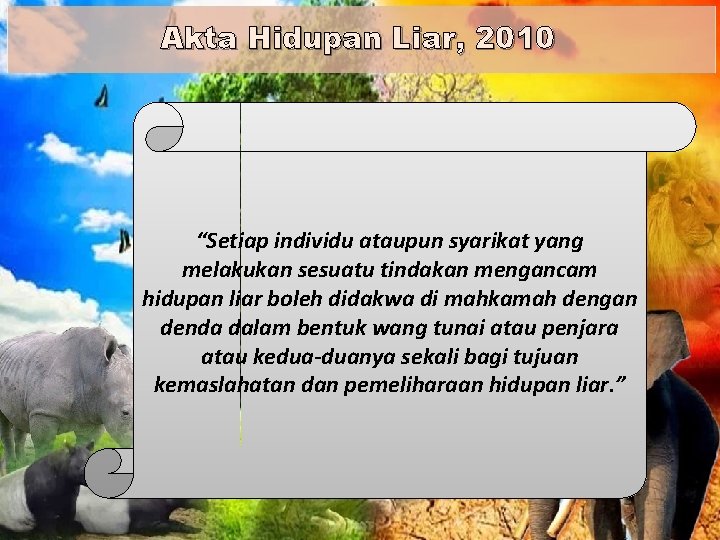 Akta Hidupan Liar, 2010 “Setiap individu ataupun syarikat yang melakukan sesuatu tindakan mengancam hidupan