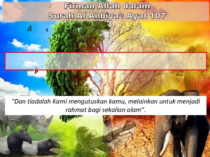 Firman Allah dalam Surah Al Anbiya’: Ayat 107 ﺍ ﺍﻳ “Dan tiadalah Kami mengutuskan