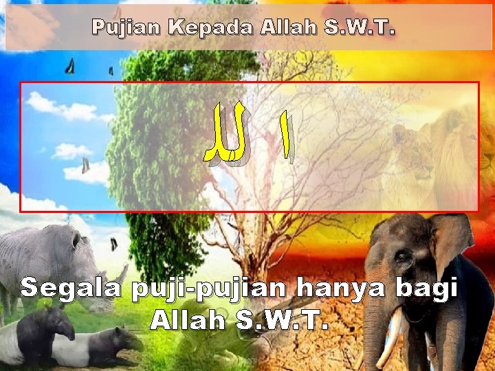 Pujian Kepada Allah S. W. T. ﺍ ﻟﻠ Segala puji-pujian hanya bagi Allah S.