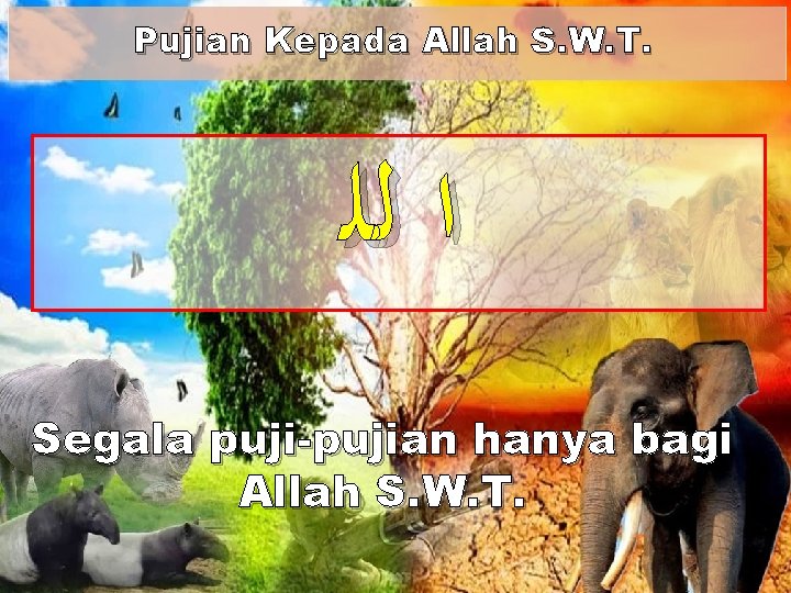 Pujian Kepada Allah S. W. T. ﺍ ﻟﻠ Segala puji-pujian hanya bagi Allah S.