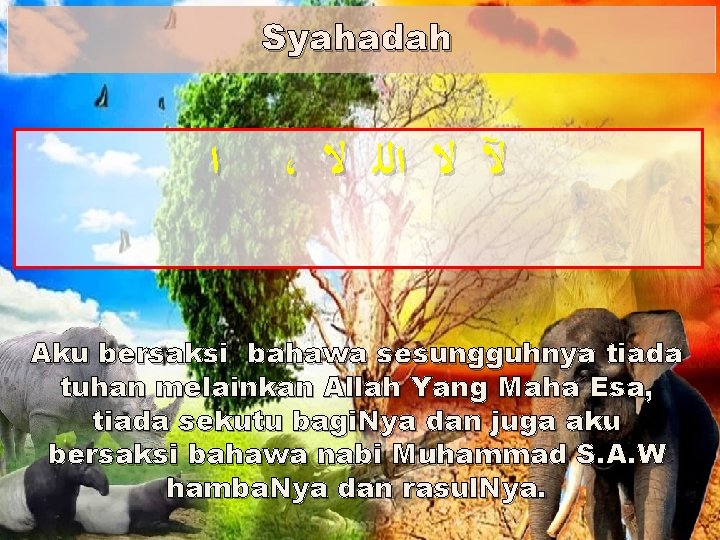 Syahadah ﺍ ، ﻵ ﻻ ﺍﻟﻠ ﻻ Aku bersaksi bahawa sesungguhnya tiada tuhan melainkan