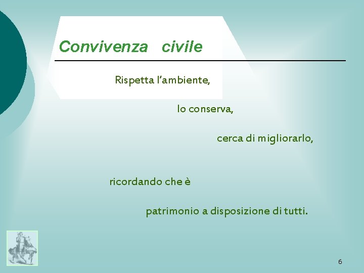 Convivenza civile Rispetta l’ambiente, lo conserva, cerca di migliorarlo, ricordando che è patrimonio a