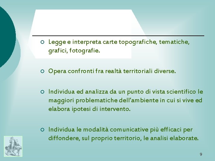 ¡ Legge e interpreta carte topografiche, tematiche, grafici, fotografie. ¡ Opera confronti fra realtà