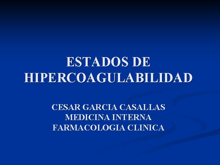 ESTADOS DE HIPERCOAGULABILIDAD CESAR GARCIA CASALLAS MEDICINA INTERNA FARMACOLOGIA CLINICA 