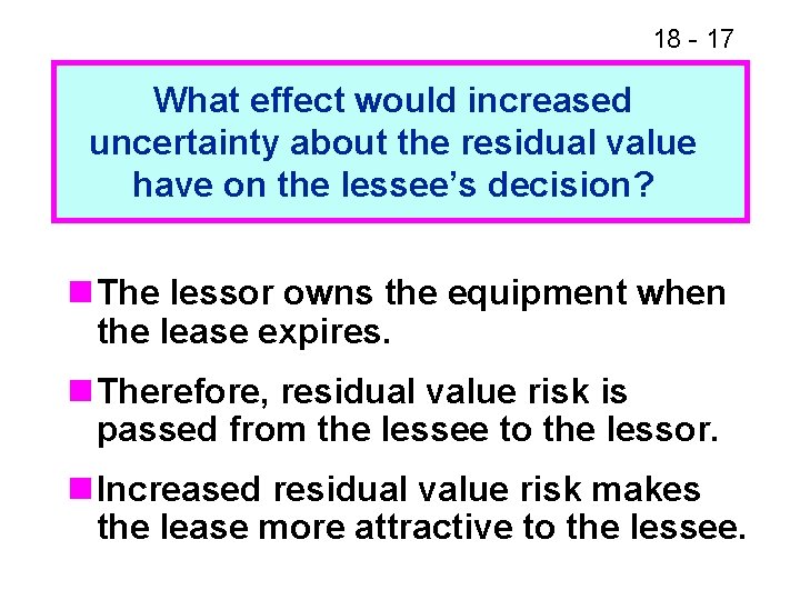 18 - 17 What effect would increased uncertainty about the residual value have on 18 - 17 What effect would increased uncertainty about the residual value have on