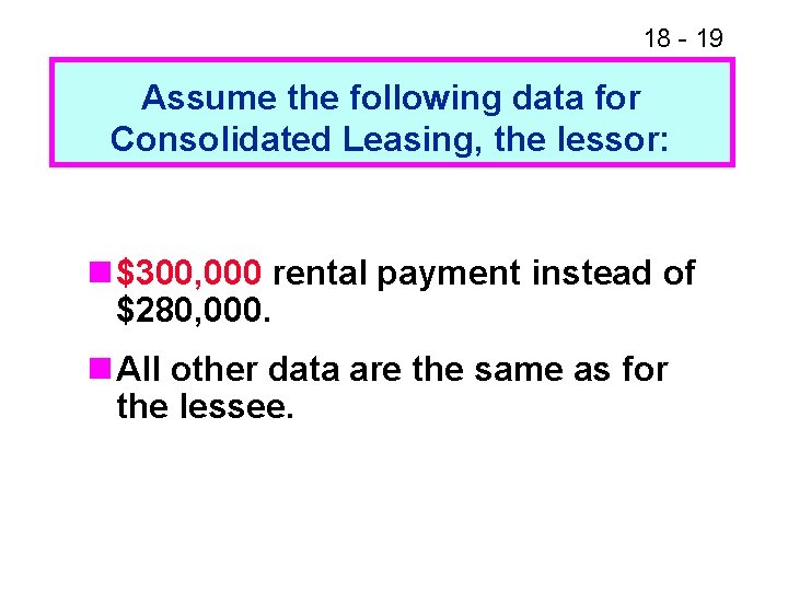 18 - 19 Assume the following data for Consolidated Leasing, the lessor: n $300, 18 - 19 Assume the following data for Consolidated Leasing, the lessor: n $300,