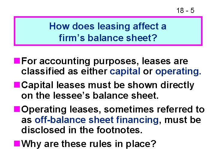 18 - 5 How does leasing affect a firm’s balance sheet? n For accounting 18 - 5 How does leasing affect a firm’s balance sheet? n For accounting