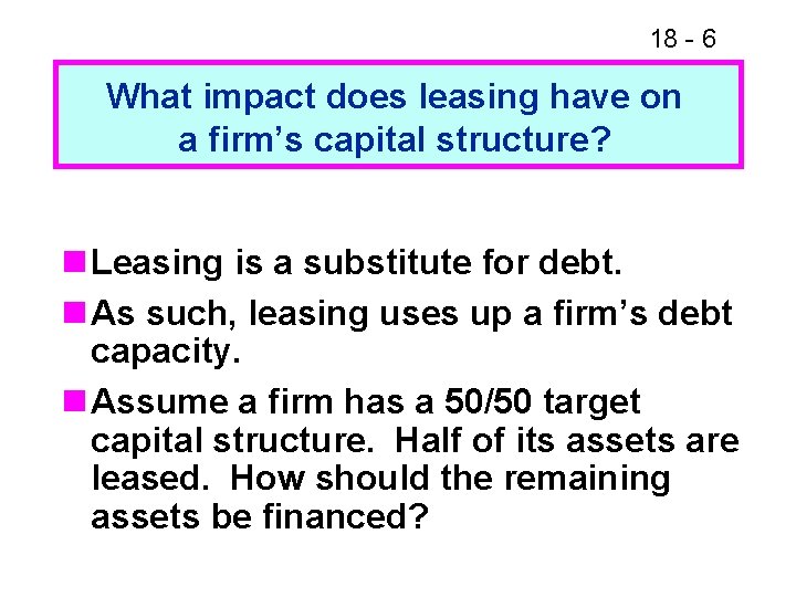 18 - 6 What impact does leasing have on a firm’s capital structure? n 18 - 6 What impact does leasing have on a firm’s capital structure? n