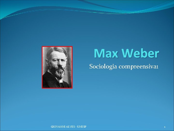 Max Weber Sociologia compreensiva 1 GIOVANNI ALVES UNESP 1 
