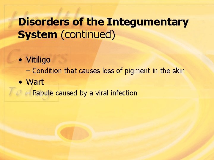 Disorders of the Integumentary System (continued) • Vitiligo – Condition that causes loss of