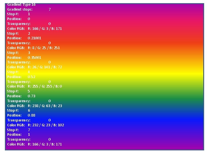 Gradient Type 16 Gradient stops: 7 Stop #: 1 Position: 0 Transparency: 0 Color